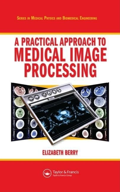 A Practical Approach to Medical Image Processing (Series in Medical Physics and Biomedical Engineering)