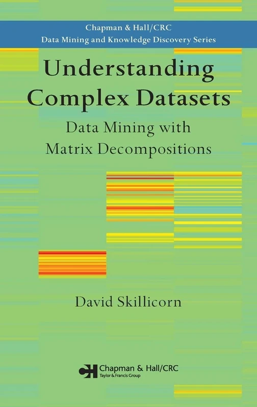 Understanding Complex Datasets: Data Mining with Matrix Decompositions (Chapman & Hall/CRC Data Mining and Knowledge Discovery Series)