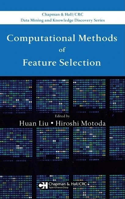 Computational Methods of Feature Selection (Chapman & Hall/CRC Data Mining and Knowledge Discovery Series)