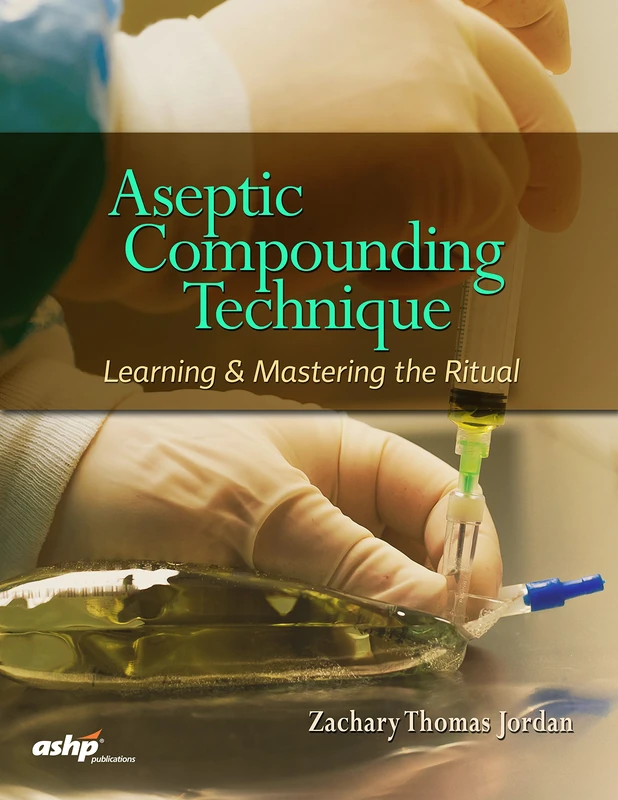 Aseptic Compounding Technique: Learning & Mastering the Ritual