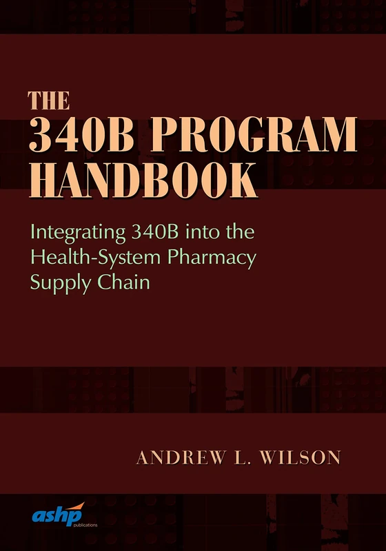 The 340B Program Handbook: Integrating 340B Into the Health-System Pharmacy Supply Chain