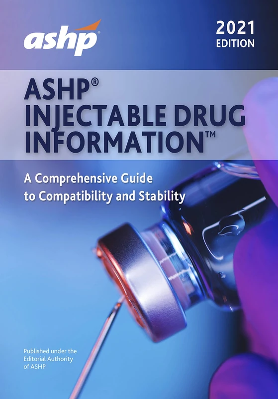 ASHP® Injectable Drug Information, 2021 Edition: A Comprehensive Guide to Compatibility and Stability (Handbook on Injectable Drugs)