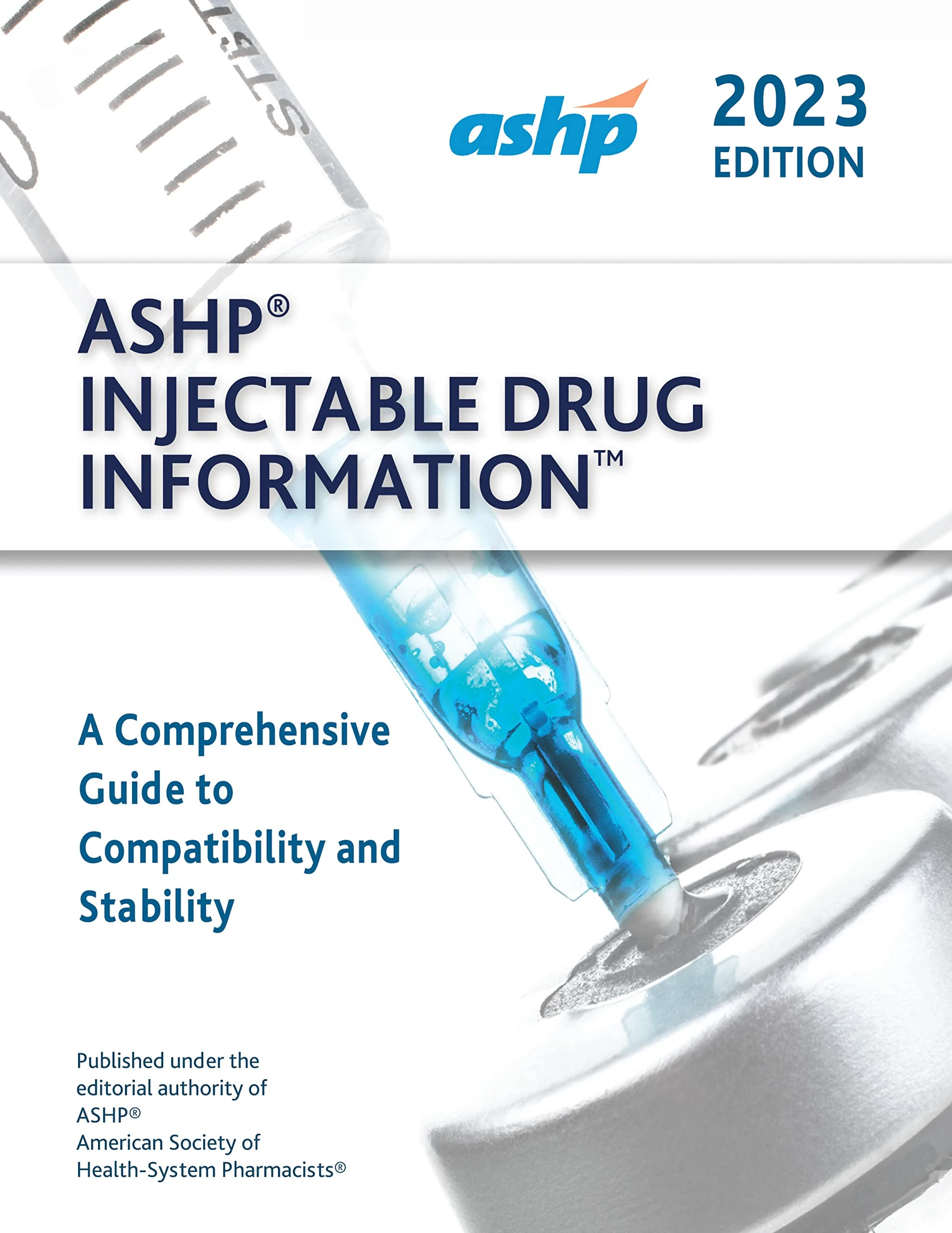 ASHP® Injectable Drug Information™ 2023: A Comprehensive Guide to Compatibility and Stability (Handbook on Injectable Drugs)
