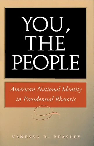 You, the People: American National Identity in Presidential Rhetoric (Presidential Rhetoric Series) (Presidential Rhetoric and Political Communication)