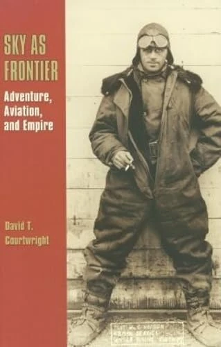 Sky as Frontier: Adventure, Aviation, and Empire (Centennial of Flight Series): 11