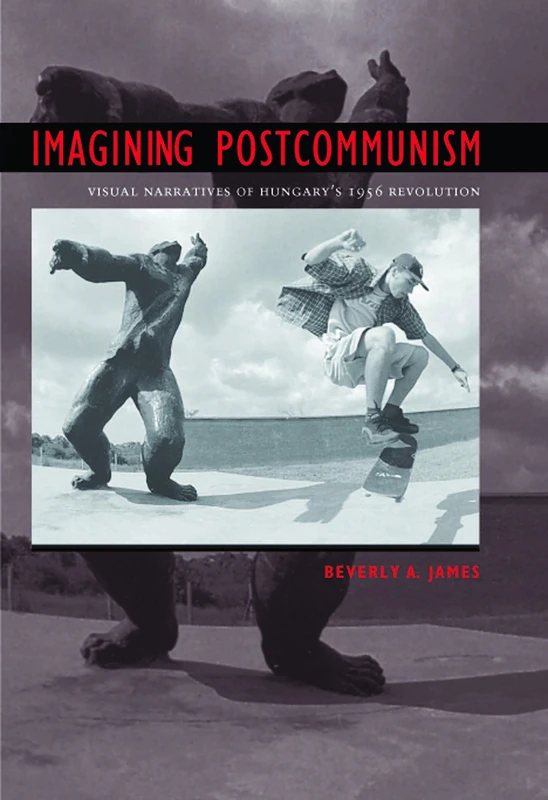 Imagining Postcommunism: Visual Narratives of Hungary's 1956 Revolution (Eugenia and Hugh M. Stewart '26 Series on Eastern Europe)