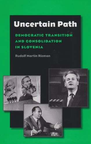 Uncertain Path: Democratic Transition and Consolidation in Slovenia (Eugenia and Hugh M. Stewart '26 Series on Eastern Europe)
