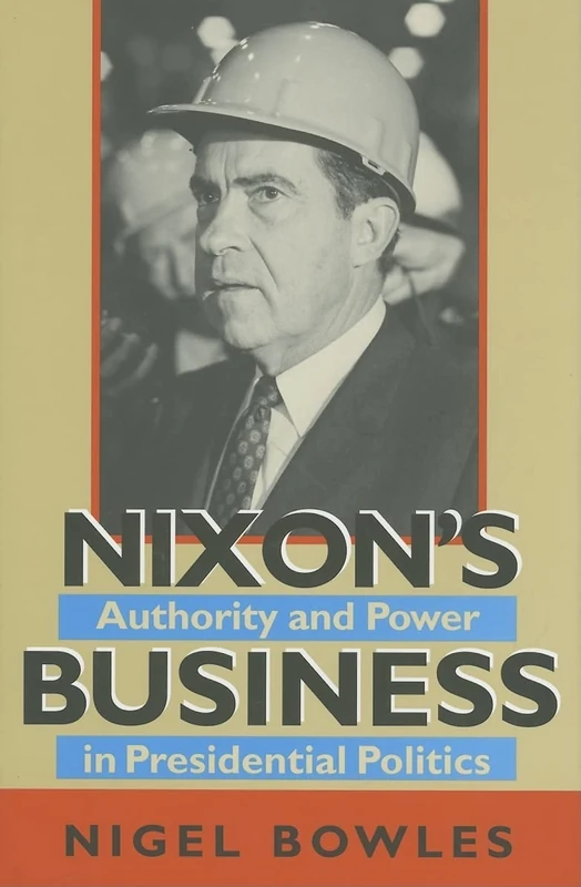 Nixon's Business: Authority and Power in Presidential Politics (Joseph V. Hughes, Jr. and Holly O. Hughes Series in the Presidency and Leadership ... Series on the Presidency and Leadership): 20