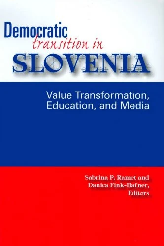 Democratic Transition in Slovenia: Value Transformation, Education, and Media (Eugenia and Hugh M. Stewart '26 Series on Eastern Europe)