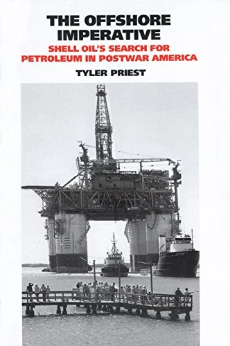 The Offshore Imperative: Shell Oil's Search for Petroleum in Postwar America (Kenneth E. Montague Series in Oil and Business History)