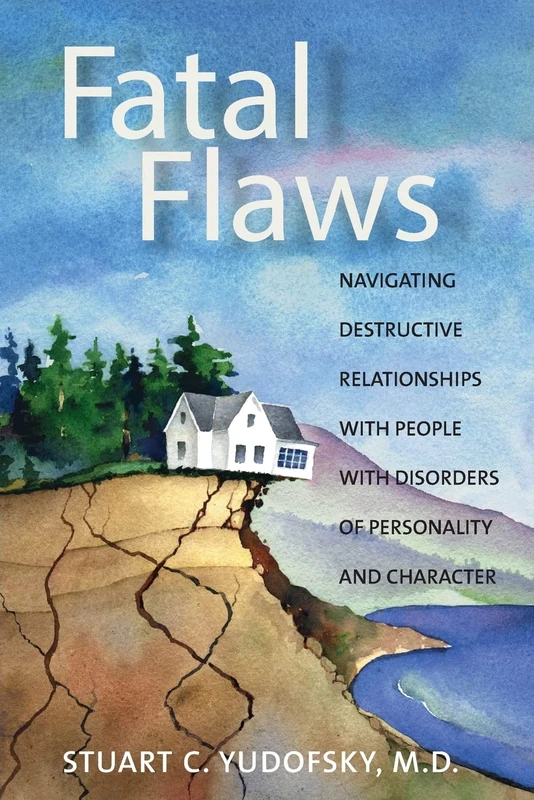 Fatal Flaws: An Introduction to Disorders of Personality and Character: Navigating Destructive Relationships With People With Disorders of Personality and Character