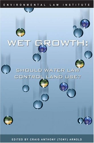 Wet Growth: Should Water Law Control Land Use?