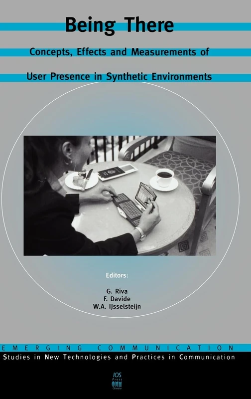 Being There: Concepts, Effects and Measurements of User Presence in Synthetic Environments: v. 5 (Studies on New Technologies & Practices in Communication)