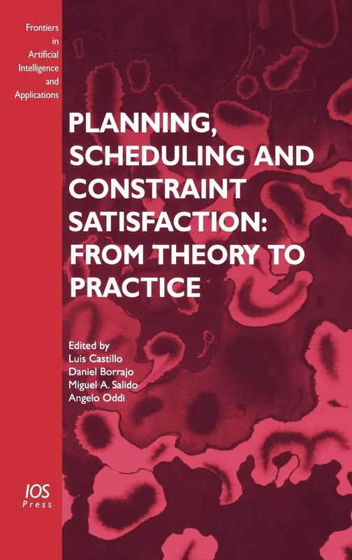 Planning, Scheduling and Constraint Satisfaction: From Theory to Practice: v. 117 (Frontiers in Artificial Intelligence and Applications)