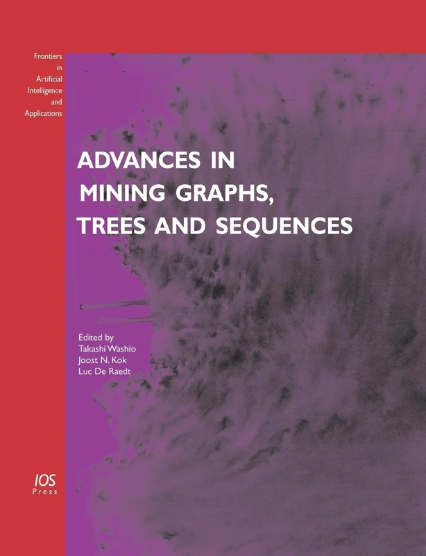 Advances in Mining Graphs, Trees and Sequences: v. 124 (Frontiers in Artificial Intelligence and Applications)