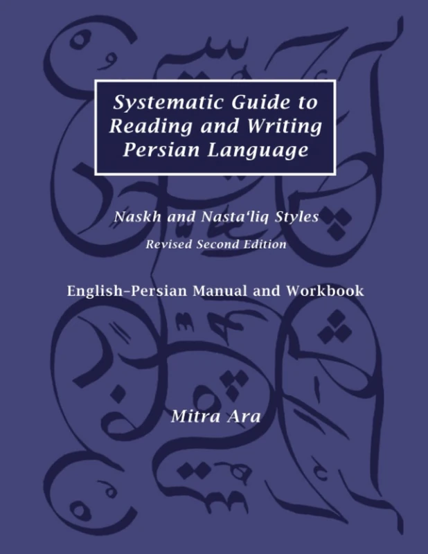 Systematic Guide to Reading and Writing Persian Language in Naskh and Nasta‘liq Styles: Second Edition
