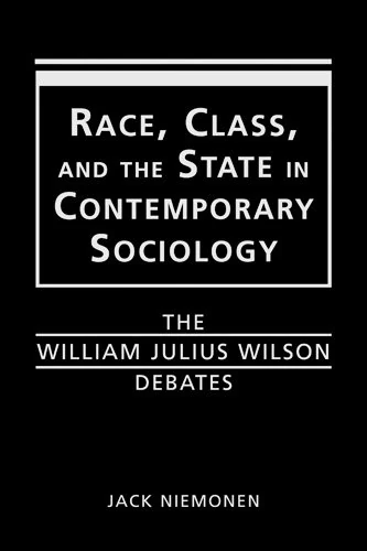 Race, Class and the State in Contemporary Sociology: The William Julius Wilson Debates
