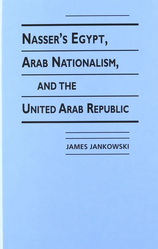 Nasser's Egypt, Arab Nationalism and the United Arab Republic