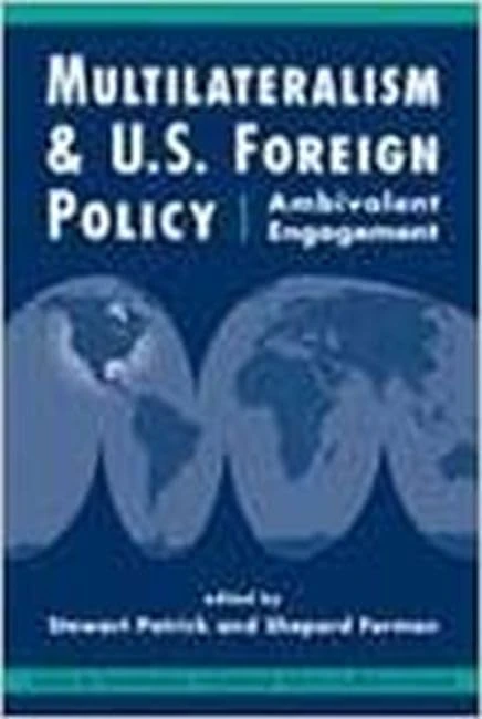Multilateralism and U.S. Foreign Policy: Ambivalent Engagement (Center on International Cooperation Studies in Multilateralism)