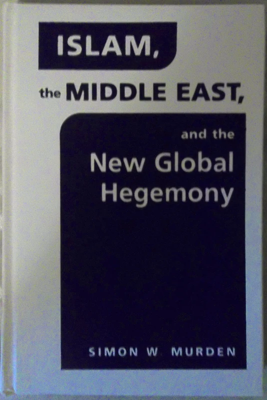 Islam, the Middle East and the New Global Hegemony (The Middle East in the International System)