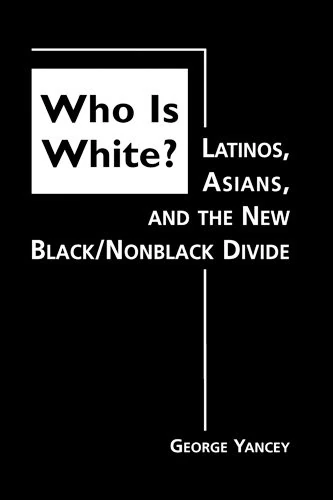 Who is White?: Latinos, Asians and the New Black/nonblack Divide