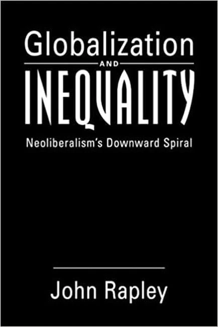 Globalization and Inequality: Neoliberalism's Downward Spiral