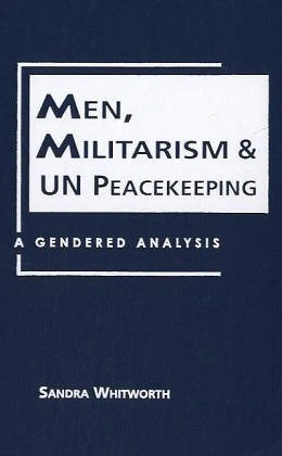 Men, Militarism, and UN Peacekeeping: A Gendered Analysis