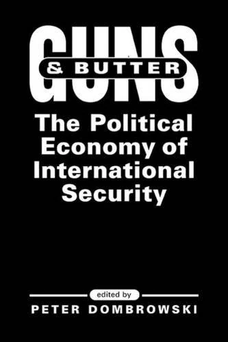Guns and Butter: The Political Economy of International Security (INTERNATIONAL POLITICAL ECONOMY YEARBOOK)