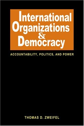 International Organizations and Democracy: Accountability, Politics, and Power