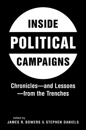 Inside Political Campaigns: Chronicles - and Lessons - from the Trenches