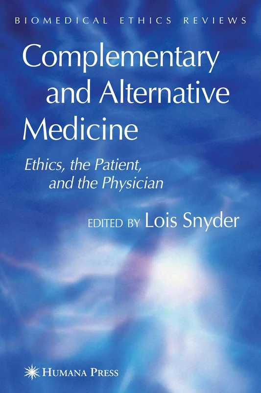 Complementary and Alternative Medicine: Ethics, the Patient, and the Physician: 2007 (Biomedical Ethics Reviews)