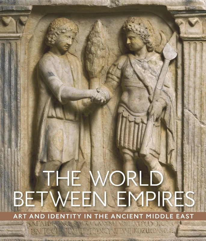 The World between Empires - Art and Identity in the Ancient Middle East