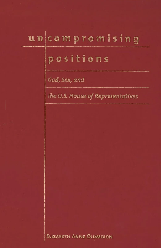 Uncompromising Positions: God, Sex, and the U.S. House of Representatives (Religion and Politics series)