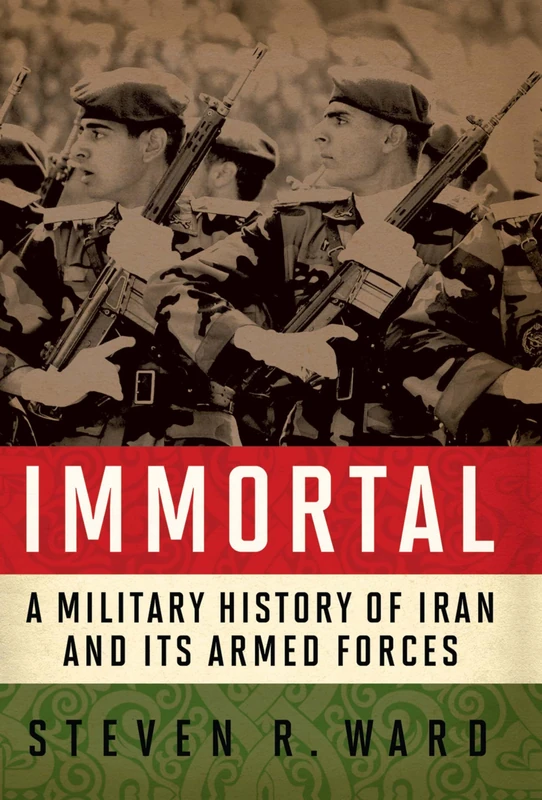 Immortal: A Military History of Iran and Its Armed Forces
