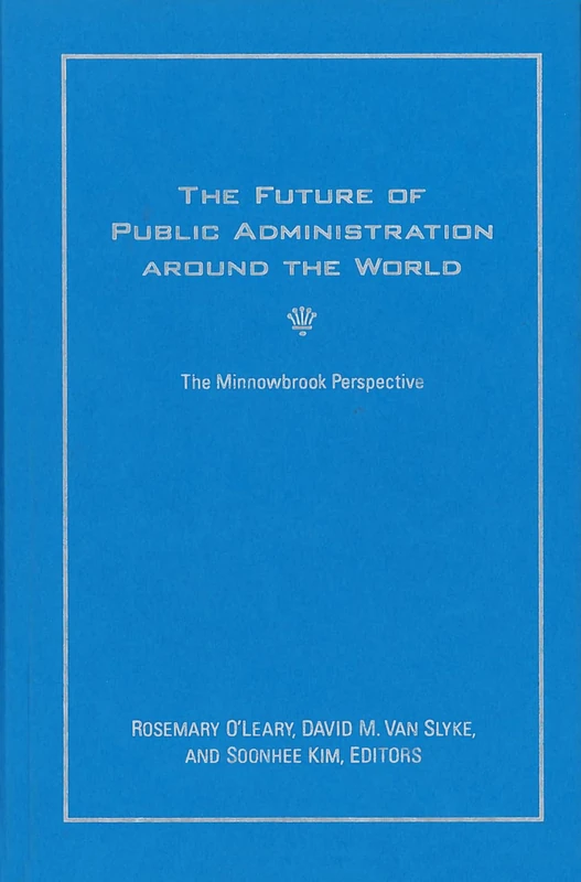 The Future of Public Administration around the World: The Minnowbrook Perspective (Public Management and Change series)