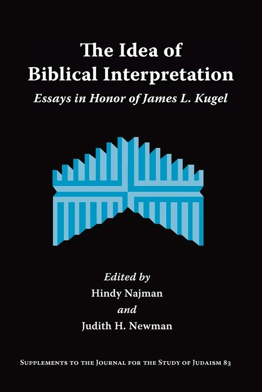 The Idea of Biblical Interpretation: Essays in Honor of James L. Kugel (Supplements to the Journal for the Study of Judaism)