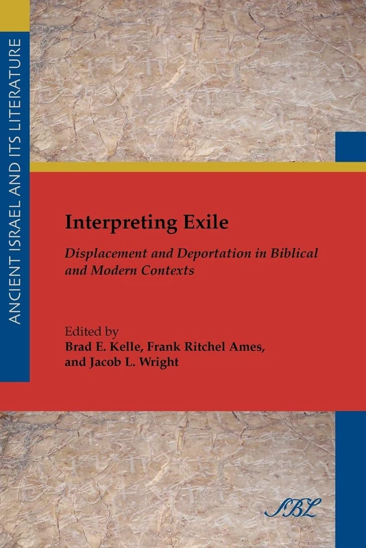 Interpreting Exile: Displacement and Deportation in Biblical and Modern Contexts (Society of Biblical Literature. Ancient Israel and Its Liter)