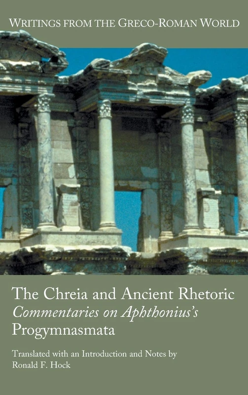 The Chreia and Ancient Rhetoric: Commentaries on Aphthonius's Progymnasmata (Writings from the Greco-Roman World)
