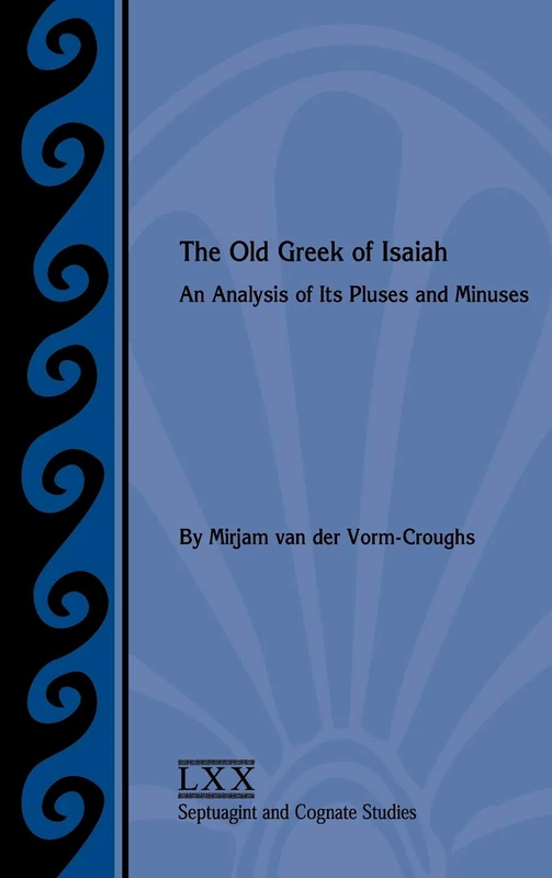 The Old Greek of Isaiah: An Analysis of Its Pluses and Minuses: 61 (Septuagint and Cognate Studies)