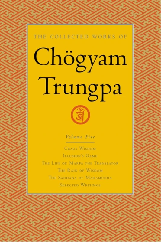 The Collected Works of Chögyam Trungpa, Volume 5: Crazy Wisdom-Illusion's Game-The Life of Marpa the Translator (excerpts)-The Rain of Wisdom ... of Mahamudra (excerpts)-Selected Writings