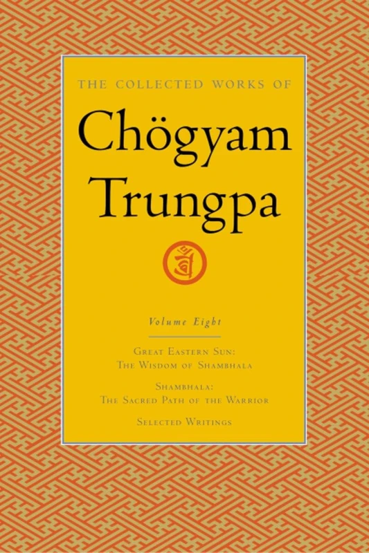 The Collected Works of Chogyam Trungpa: Great Eastern Sun, Shambhala, Selected Writings v. 8 (The Collected Works of Chögyam Trungpa)