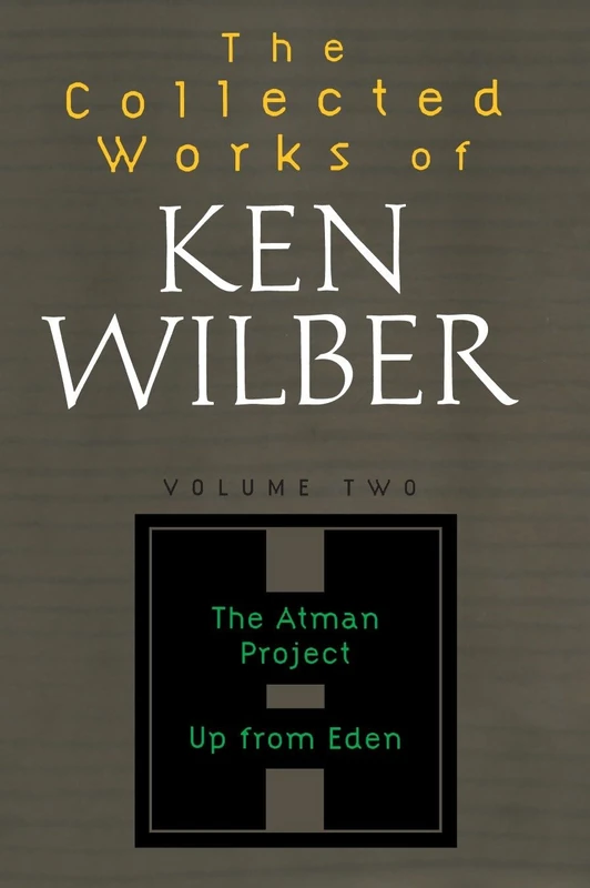 The Collected Works of Ken Wilber: Volume Two: The Atman Project, Up from Eden, Selected Essays: 2