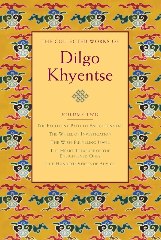 The Collected Works of Dilgo Khyentse, Volume Two: 2: The Excellent Path to Enlightenment; The Wheel of Investigation; The Wish-Fulfilling Jewel; The ... Enlightened Ones; Hundred Verses of Advice