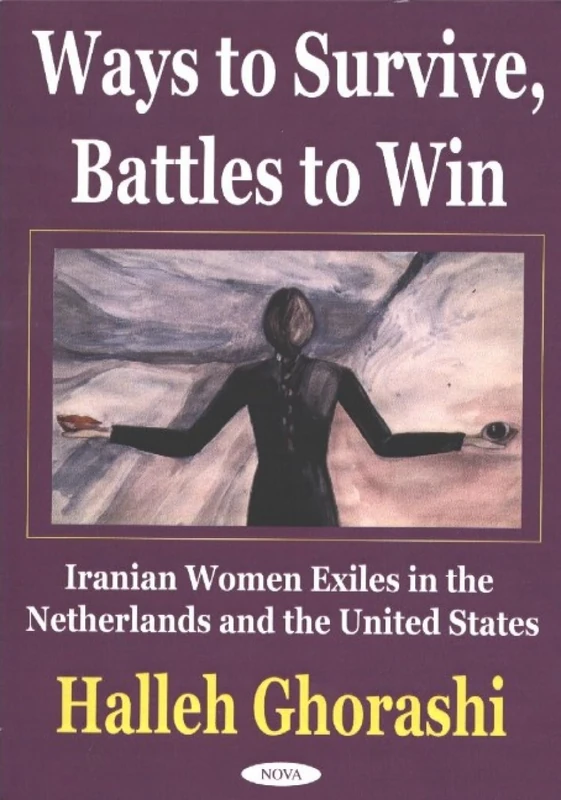 Ways to Survive, Battles to Win: Iranian Women Exiles in the Netherlands and United States