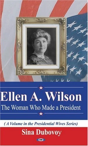 Ellen A. Wilson: The Woman Who Made a President (Presidential Wives Series)