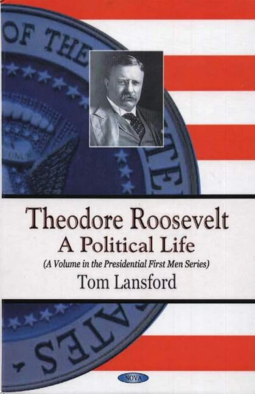 Theodore Roosevelt: A Political Life (First Men, America's Presidents Series)
