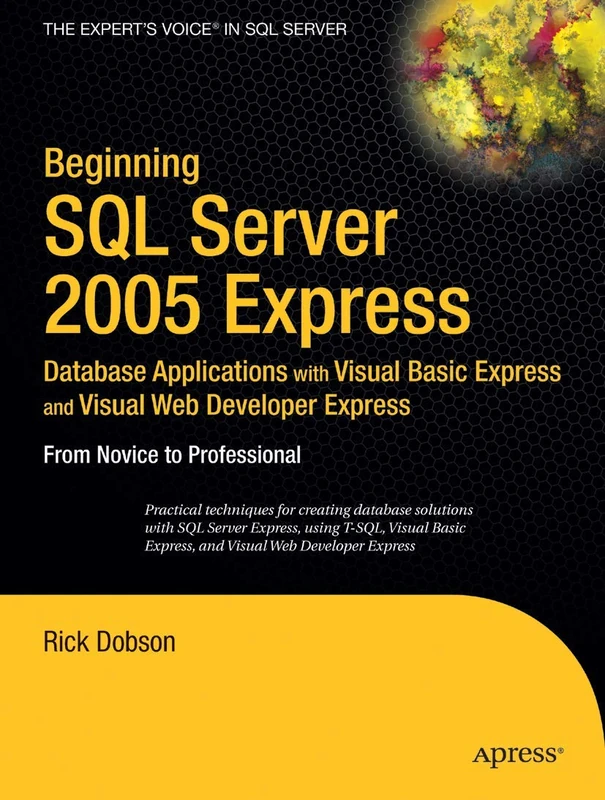 Beginning SQL Server 2005 Express Database Applications with Visual Basic Express and Visual Web Developer Express: From Novice to Professional