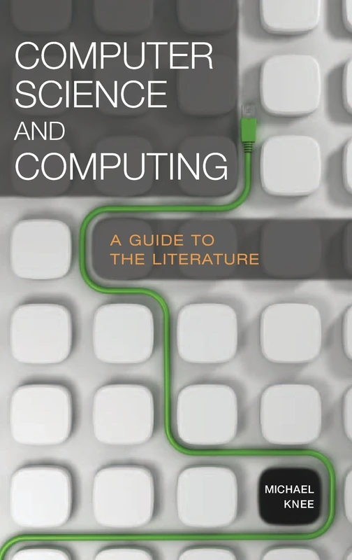 Computer Science and Computing: A Guide to the Literature (Reference Sources in Science and Technology)