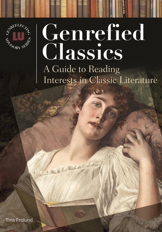 Genrefied Classics: A Guide to Reading Interests in Classic Literature (Genreflecting Advisory Series)
