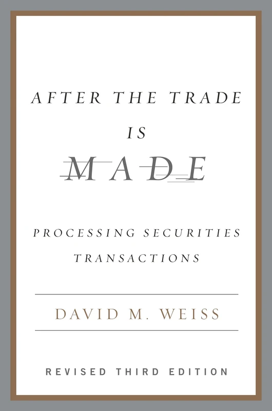After the Trade Is Made, Revised Ed.: Processing Securities Transactions